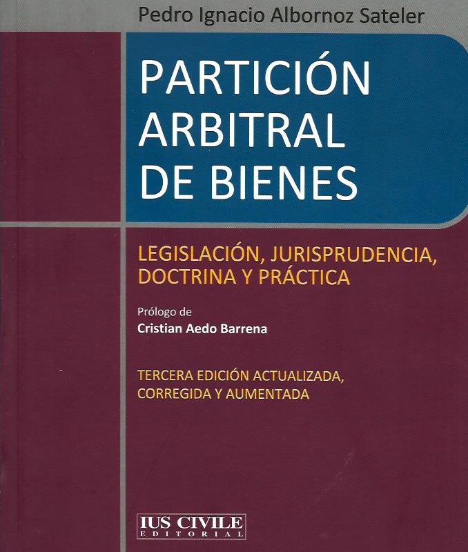 Partición Arbitral de Bienes – Legislación, Jurisprudencia, Doctrina y Práctica. Tercera Edición, Actualizada, Corregida y Aumentada